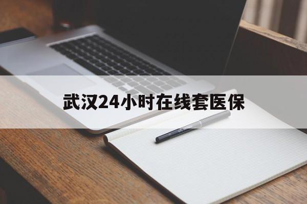 湘潭最新武汉24小时在线套医保方法分析(最方便真实的湘潭武汉医保服务方法)