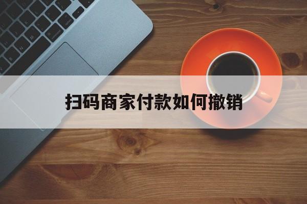 湘潭最新扫码商家付款如何撤销方法分析(最方便真实的湘潭扫了商家付款码怎么要求退款方法)